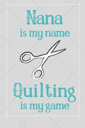 Nana Is My Name Quilting Is My Game by Annie Tryon 9781693263965