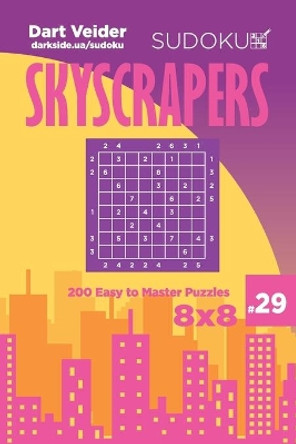 Sudoku Skyscrapers - 200 Easy to Master Puzzles 8x8 (Volume 29) by Dart Veider 9781702765534