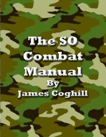 The SO Combat Manual Vol. I 4th Ed.: This Book Gets People Out of Prison by James Coghill 9781717395337