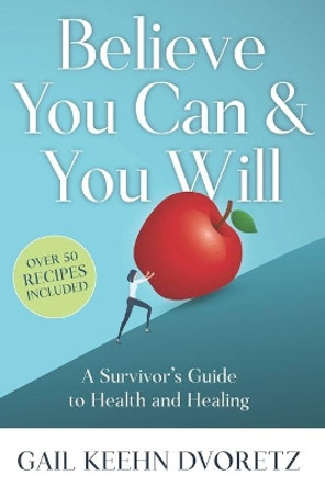 Believe You Can And You Will: A Survivor's Guide To Health And Healing by Gail Keehn Dvoretz 9781703443240