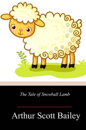 The Tale of Snowball Lamb by Arthur Scott Bailey 9781717505095