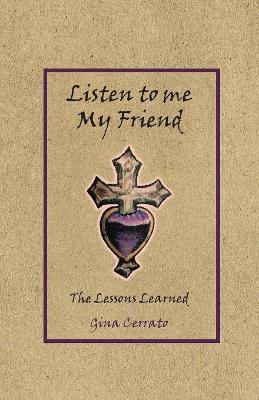 Listen to Me My Friend: The Lessons Learned by Gina Cerrato 9781640883833