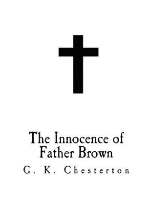 The Innocence of Father Brown: G. K. Chesterton by G K Chesterton 9781718881587