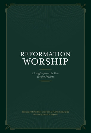 Reformation Worship: Liturgies from the Past for the Present by Jonathan Gibson 9781948130219 Reformation Worship: Liturgies from the Past for the Present by Jonathan Gibson 9781948130219