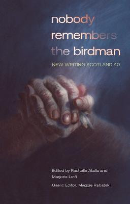 nobody remembers the birdman: New Writing Scotland 40 by Rachelle Atalla