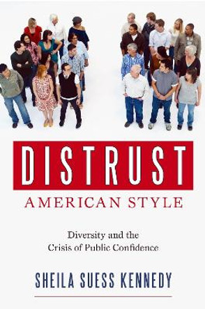 Distrust American Style: Diversity and the Crisis of Public Confidence by Sheila Suess Kennedy 9781591027089