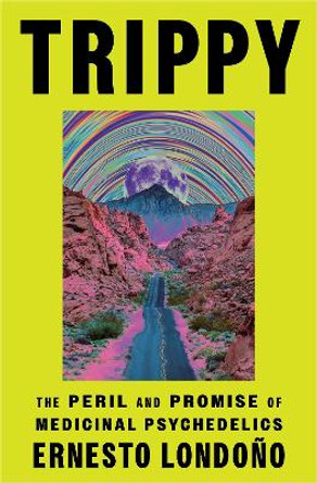 Trippy: The Peril and Promise of Medicinal Psychedelics by Ernesto Londoño 9781398714052