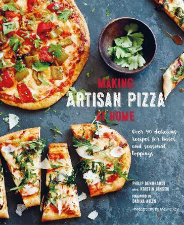 Making Artisan Pizza at Home: Over 90 Delicious Recipes for Bases and Seasonal Toppings by Philip Dennhardt