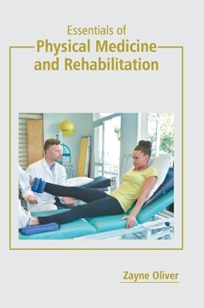 Essentials of Physical Medicine and Rehabilitation by Zayne Oliver 9781641166331