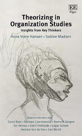 Theorizing in Organization Studies: Insights from Key Thinkers by Anne Vorre Hansen