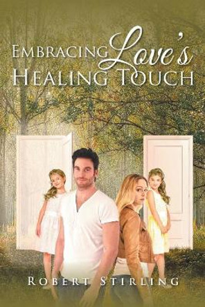 Embracing Love's Healing Touch by Robert Stirling 9781643671222