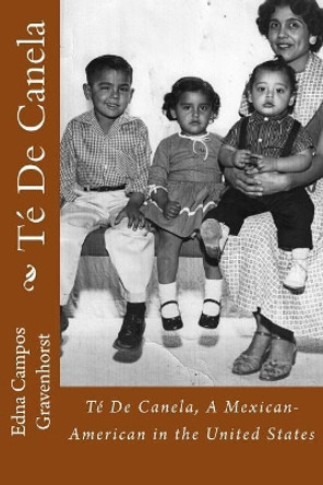 Te De Canela: A Mexican-American in the United States by Edna Campos Gravenhorst 9781719303835