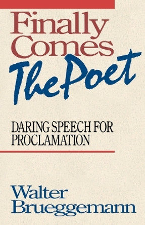 Finally Comes the Poet: Daring Speech for Proclamation by Walter Brueggemann 9780800623944