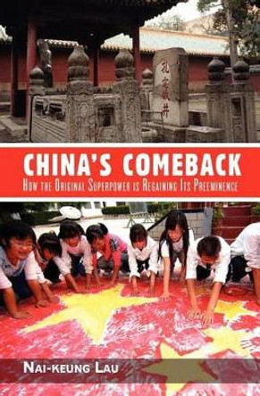 China's Comeback: How the Original Superpower is Regaining Its Preeminence by Nai-Keung Lau 9781460979501