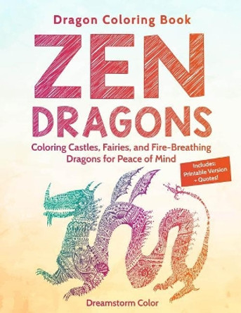 Dragon Coloring Book: Zen Dragons. Coloring Castles, Fairies, and Fire Breathing Dragons for Peace of Mind by Dreamstorm Color 9781719974172