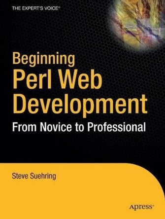 Beginning Perl Web Development: From Novice to Professional by Steve Suehring 9781590595312