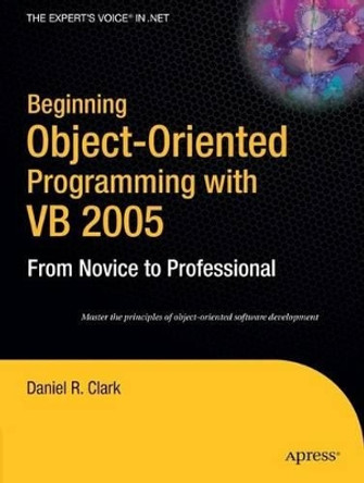 Beginning Object-Oriented Programming with VB 2005: From Novice to Professional by Dan Clark 9781590595763