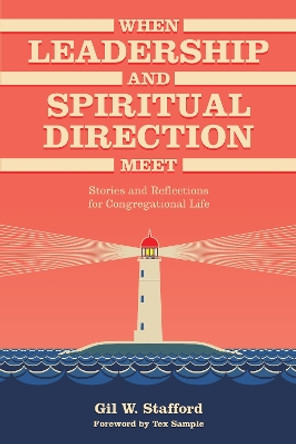 When Leadership and Spiritual Direction Meet: Stories and Reflections for Congregational Life by Gil W. Stafford 9781566997560
