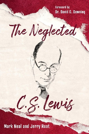 The Neglected C.S. Lewis: Exploring the Riches of His Most Overlooked Books by Mark Neal 9781640602946