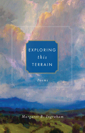 Exploring this Terrain: Poems by Margaret B. Ingraham 9781640603769