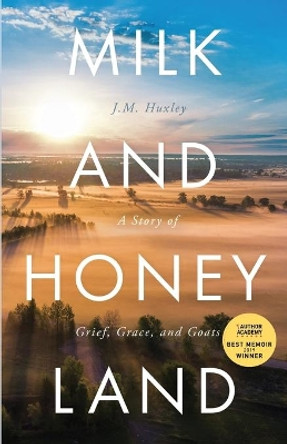 Milk and Honey Land: A Story of Grief, Grace, and Goats by J M Huxley 9781640856479