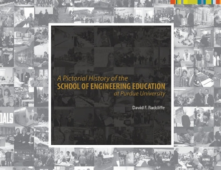 A Pictorial History of the School of Engineering Education at Purdue University by David F. Radcliffe 9781557537713