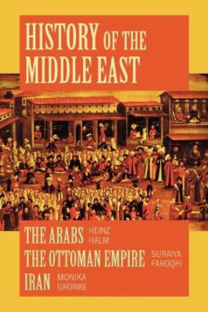 History of the Middle East: A Compilation - The Arabs, The Ottoman Empire and Iran by Heinz Halm 9781558765702