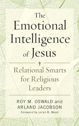 The Emotional Intelligence of Jesus: Relational Smarts for Religious Leaders by Roy M. Oswald 9781566997799