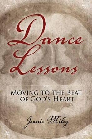Dance Lessons: Moving to the Beat of God's Heart by Jeanie Miley 9781573126229
