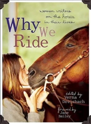 Why We Ride: Women Writers on the Horses in Their Lives by Jane Smiley 9781580052665