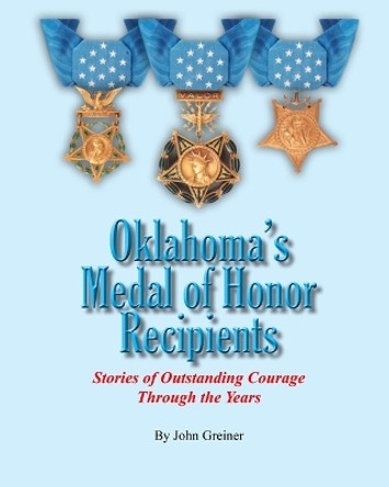 Oklahoma's Medal of Honor Recipients: Stories of Outstanding Courage Through the Years by John Greiner 9781581073447