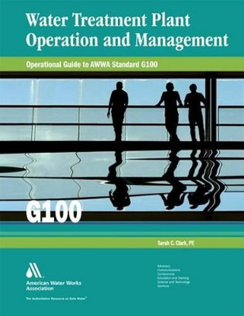 Operational Guide to AWWA Standard G100: Water Treatment Plant Operations by Sarah Clark 9781583218532