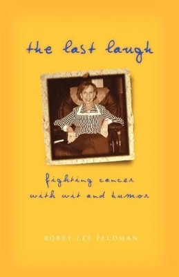 The Last Laugh: Fighting Cancer With Wit and Humor by Robby Lee Feldman 9781583850657