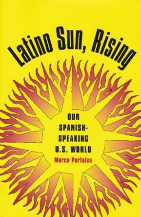 Latino Sun, Rising: Our Spanish-speaking U.S. World by Marco Portales 9781585446377