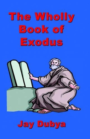 The Wholly Book of Exodus by Jay Dubya 9781589092587