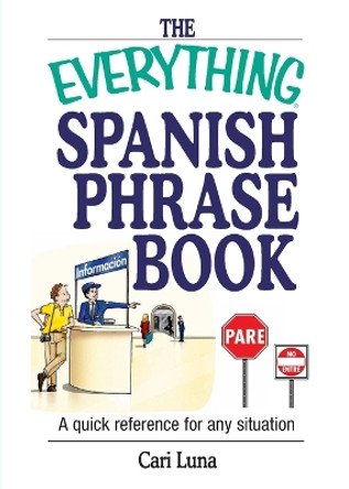 The Everything Spanish Phrase Book: A Quick Reference for Any Situation by Cari Luna 9781593370497