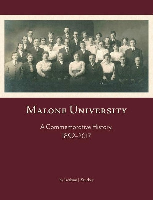 Malone University: A Commemorative History, 1892-2017 by Jacalynn J Stuckey 9781594980497