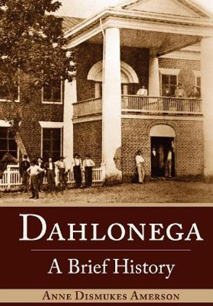 Dahlonega: A Brief History by Anne Dismukes Amerson 9781596291300