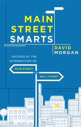 Main Street Smarts: Success at the Intersection of Main Street and Wall Street by Professor of Religious Studies David Morgan 9781599326283