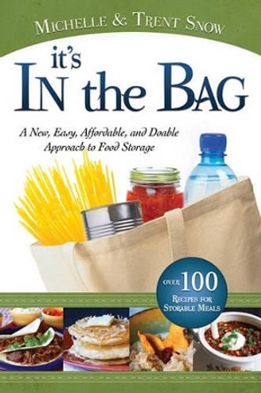 It's in the Bag: A New, Easy, Affordable, and Doable Approach to Food Storage by Michelle Snow 9781599553856