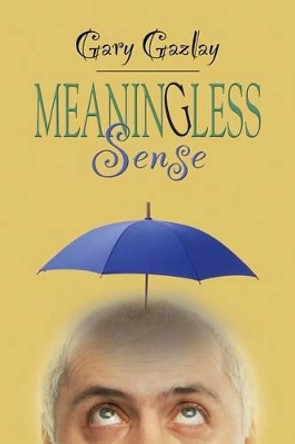 Meaningless Sense by Gary Gazlay 9781601455949