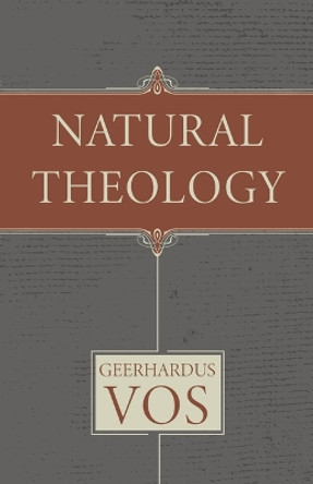 Natural Theology by Geerhardus Vos 9781601789082