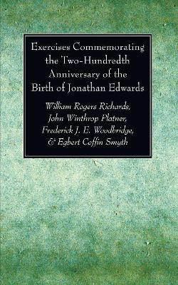 Exercises Commemorating the Two-Hundredth Anniversary of the Birth of Jonathan Edwards by William Rogers Richards 9781606080375