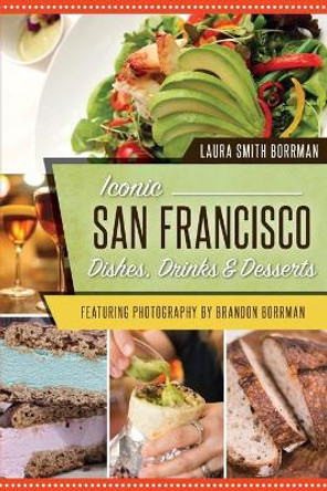 Iconic San Francisco Dishes, Drinks and Desserts by Laura Smith Borrman 9781625859587