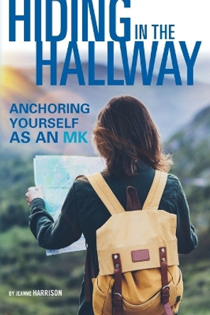 Hiding in the Hallway: Anchoring Yourself as an Mk by Jeanne Harrison 9781625915313