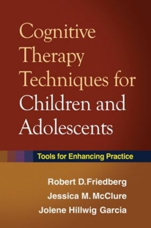 Cognitive Therapy Techniques for Children and Adolescents: Tools for Enhancing Practice by Robert D. Friedberg 9781606233139