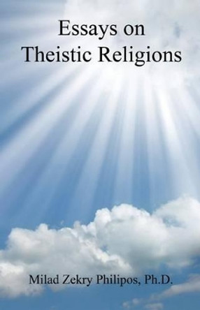 Essays on Theistic Religions by Milad Zekry Philipos 9781608625819