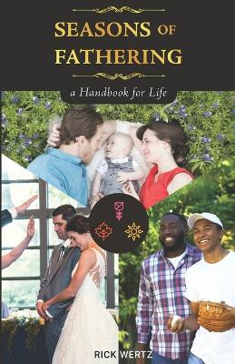 Seasons of Fathering - A Handbook for Life by Rick Wertz 9781608628476