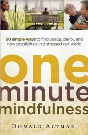 One-minute Mindfulness: 50 Simple Ways to Find Peace, Clarity, and New Possibilities in a Stressed-out World by Donald Altman 9781608680306