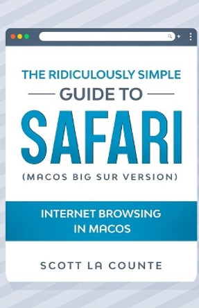 The Ridiculously Simple Guide To Safari: Internet Browsing In MacOS (MacOS Big Sur Version) by Scott La Counte 9781610423106